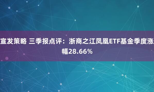 宣发策略 三季报点评：浙商之江凤凰ETF基金季度涨幅28.66%