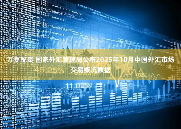 万嘉配资 国家外汇管理局公布2025年10月中国外汇市场交易概况数据